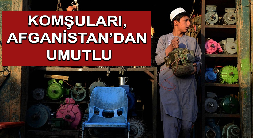 Komşuları, Afganistan’dan Umutlu