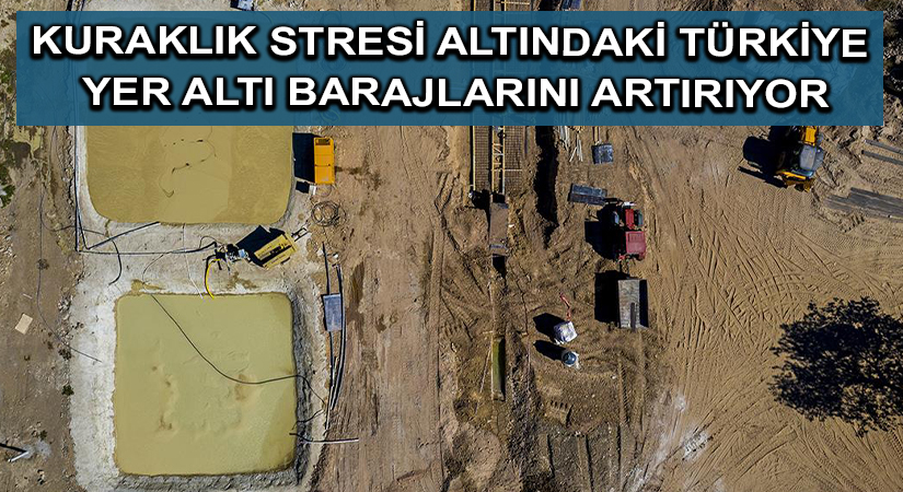 Kuraklık stresi altındaki Türkiye yer altı barajlarını artırıyor