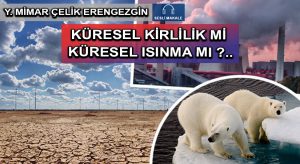 KÜRESEL KİRLİLİK Mİ KÜRESEL ISINMA MI ?..