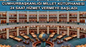 Cumhurbaşkanlığı Millet Kütüphanesi 24 saat hizmet vermeye başladı