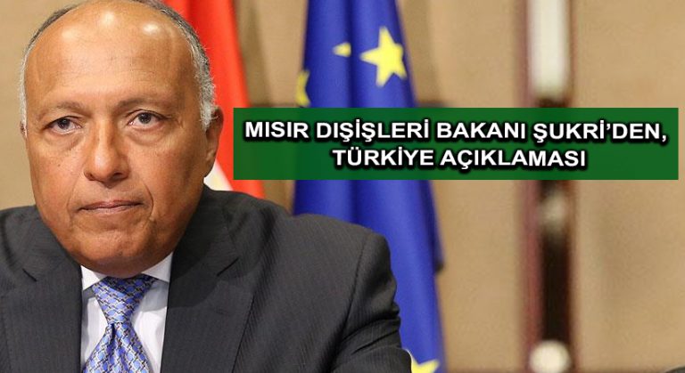 Mısır Dışişleri Bakanı Şukri’den, Türkiye açıklaması
