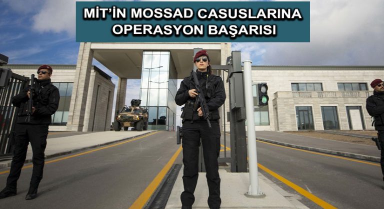 MİT’İN MOSSAD CASUSLARINA OPERASYON BAŞARISI