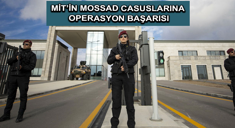 MİT’İN MOSSAD CASUSLARINA OPERASYON BAŞARISI