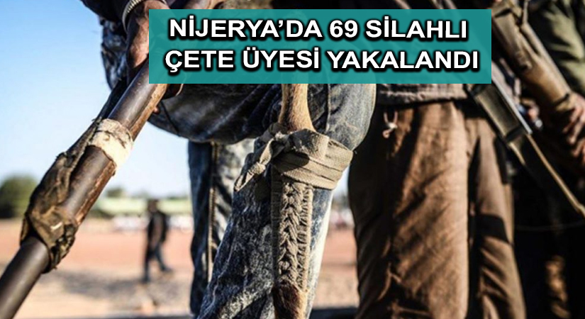 Nijerya’da 69 silahlı çete üyesi yakalandı
