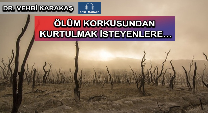 ÖLÜM KORKUSUNDAN KURTULMAK İSTEYENLERE…