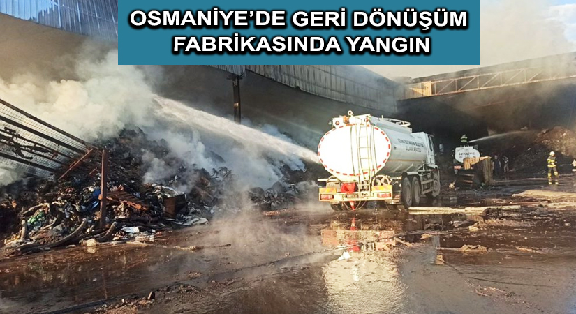 Osmaniye’de geri dönüşüm fabrikasında yangın