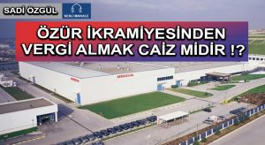 ÖZÜR İKRAMİYESİNDEN VERGİ ALMAK CAİZ MİDİR !?
