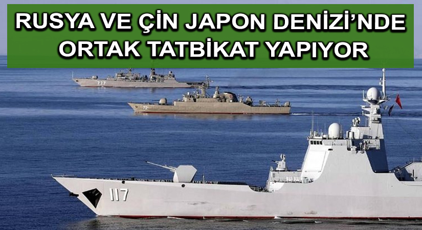Rusya ve Çin Japon Denizi’nde ortak tatbikat yapıyor