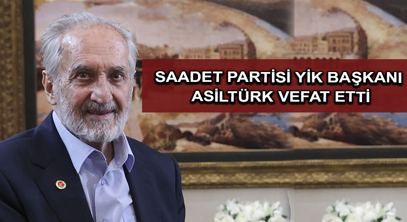 Saadet Partisi YİK Başkanı Asiltürk vefat etti