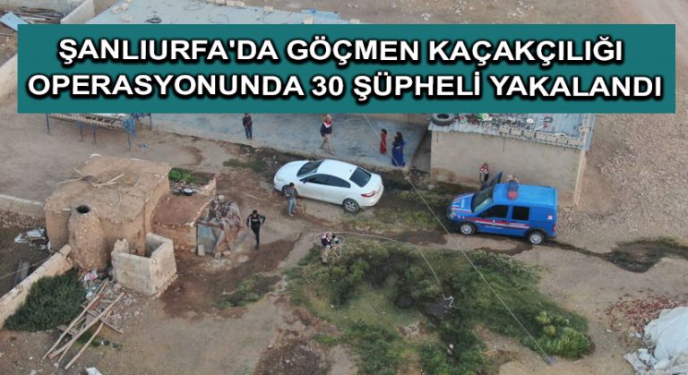 Şanlıurfa’da göçmen kaçakçılığı operasyonunda 30 şüpheli yakalandı