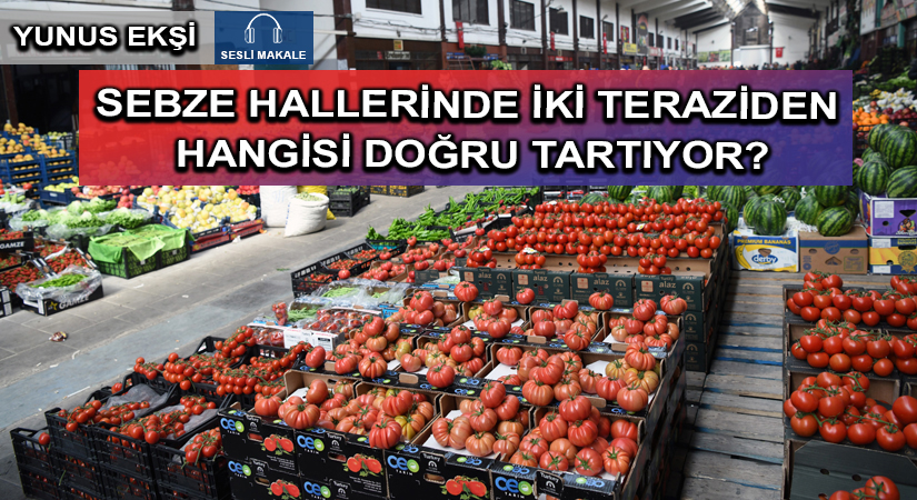 SEBZE HALLERİNDE İKİ TERAZİDEN HANGİSİ DOĞRU TARTIYOR?