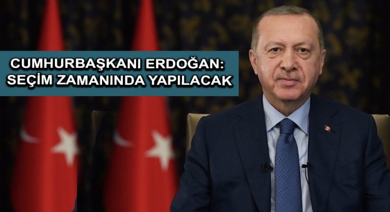 Cumhurbaşkanı Erdoğan: Seçim zamanında yapılacak