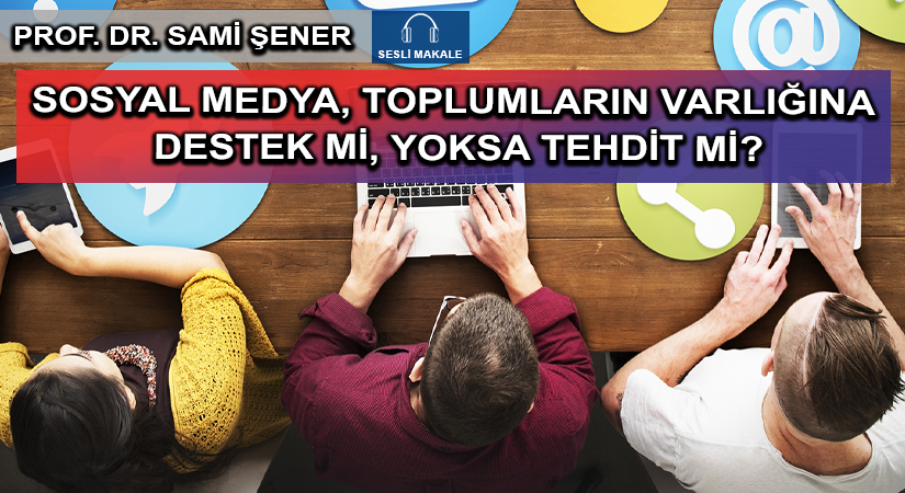 SOSYAL MEDYA, TOPLUMLARIN VARLIĞINA DESTEK Mİ, YOKSA TEHDİT Mİ?
