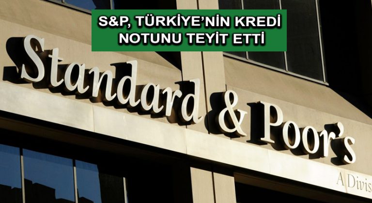S&P, Türkiye’nin kredi notunu teyit etti