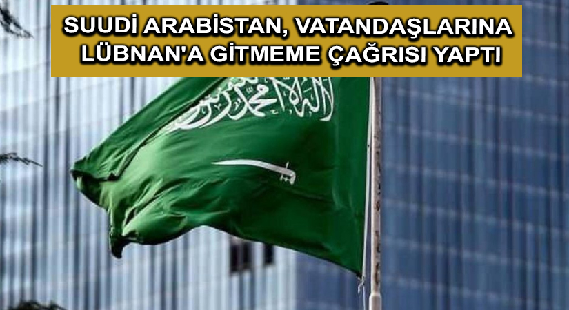 Suudi Arabistan, vatandaşlarına Lübnan’a gitmeme çağrısı yaptı