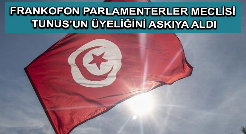 Frankofon Parlamenterler Meclisi Tunus’un üyeliğini askıya aldı