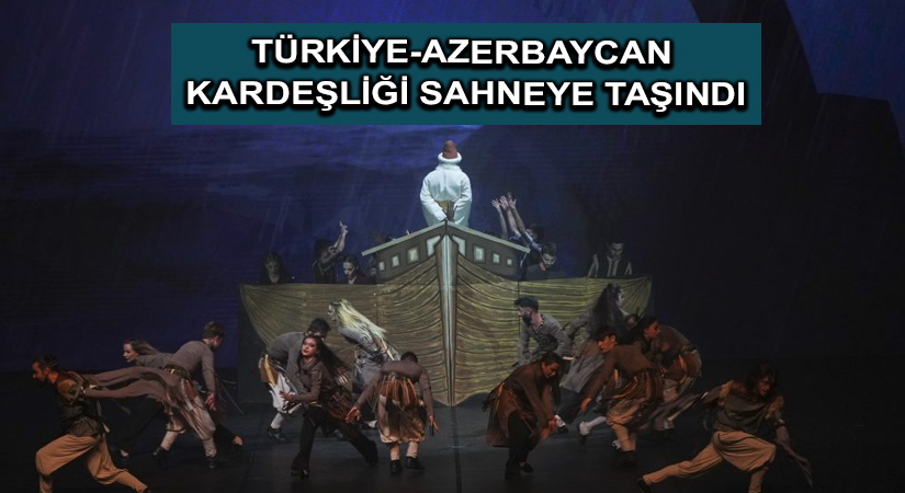 Türkiye-Azerbaycan kardeşliği sahneye taşındı