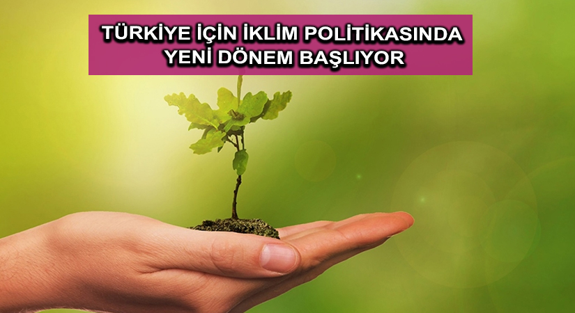 Türkiye için İklim Politikasında yeni dönem başlıyor