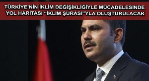 Türkiye’nin iklim değişikliğiyle mücadelesinde yol haritası “İklim Şurası”yla oluşturulacak