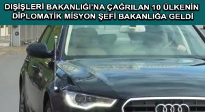 Dışişleri Bakanlığı’na çağrılan 10 ülkenin diplomatik misyon şefi Bakanlığa geldi