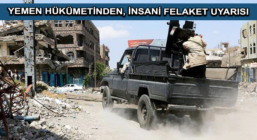 Yemen hükümetinden, insani felaket uyarısı !