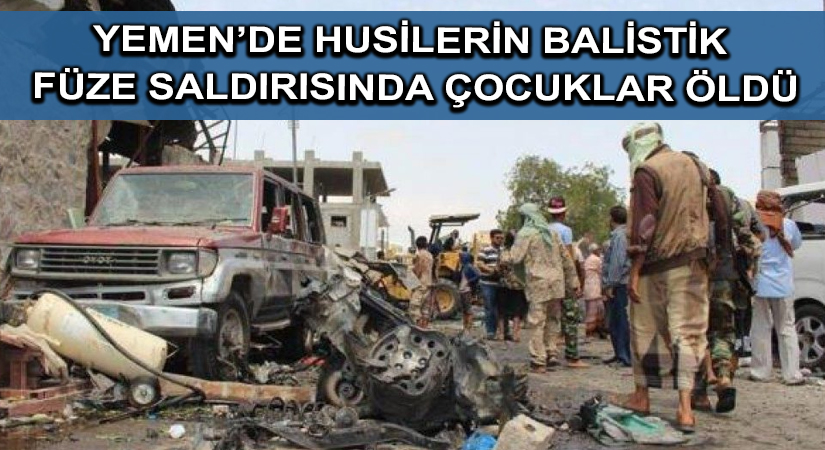 Yemen’de Husilerin balistik füze saldırısında çocuklar öldü
