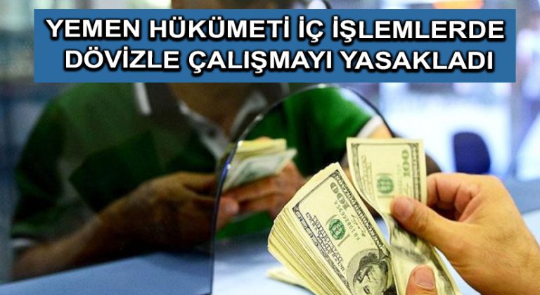 Yemen hükümeti iç işlemlerde dövizle çalışmayı yasakladı