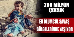 200 Milyon Çocuk En Ölümcül Savaş Bölgelerinde Yaşıyor