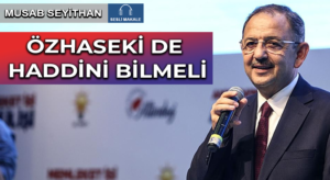 ÖZHASEKİ DE HADDİNİ BİLMELİ