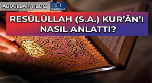 RESÛLÜLLAH (S.A.) KUR’ÂN’I NASIL ANLATTI?