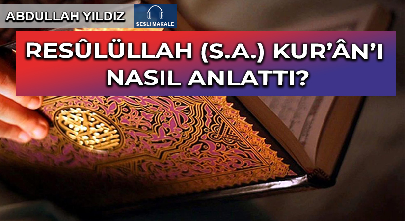 RESÛLÜLLAH (S.A.) KUR’ÂN’I NASIL ANLATTI?