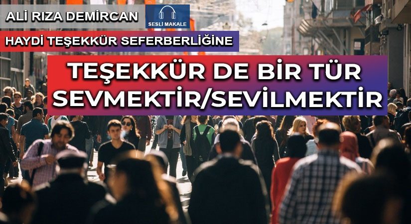 TEŞEKKÜR DE BİR TÜR SEVMEKTİR/SEVİLMEKTİR