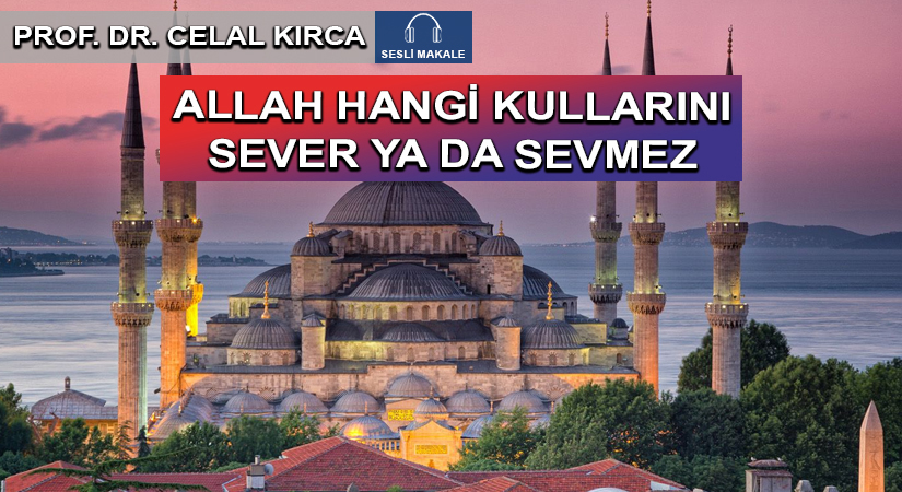 ALLAH HANGİ KULLARINI SEVER YA DA SEVMEZ