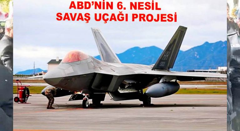 F 35’leri Çözemeyen ABD, 6. Nesil Savaş Uçağı Geliştiriyor