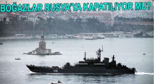 Boğazlar Rus Gemilerine Kapatılacak mı?