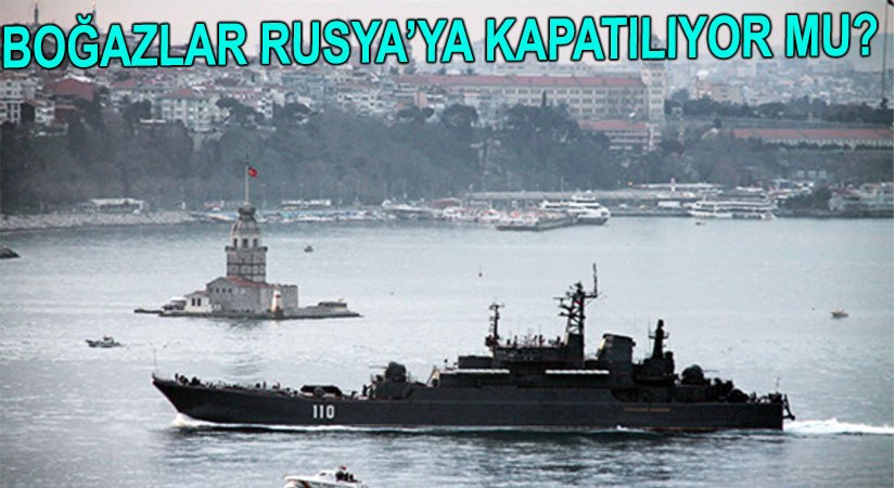 Boğazlar Rus Gemilerine Kapatılacak mı?