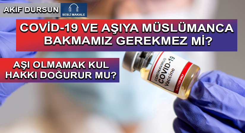 COVİD-19 ve AŞIYA MÜSLÜMANCA BAKMAMIZ GEREKMEZ Mİ?