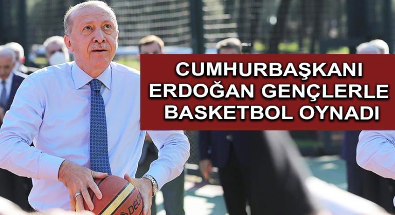 Cumhurbaşkanı Erdoğan Gençlerle basketbol oynadı