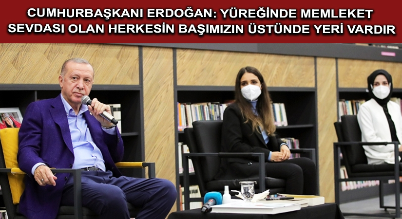Cumhurbaşkanı Erdoğan: Yüreğinde memleket sevdası olan herkesin başımızın üstünde yeri vardır
