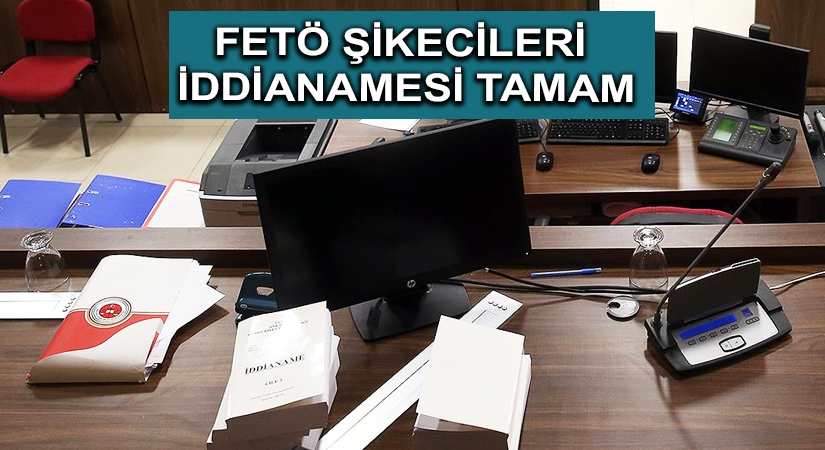 FETÖ Şikecileri İddianamesi Tamam