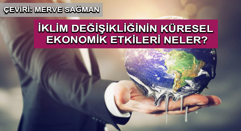 İKLİM DEĞİŞİKLİĞİNİN KÜRESEL EKONOMİK ETKİLERİ NELER?