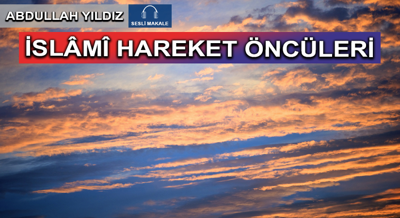 İSLÂMÎ HAREKET ÖNCÜLERİ