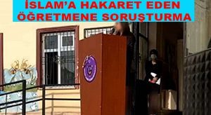 Din ve Dini Değerlere Hakaret Eden MEB Öğretmenine Soruşturma