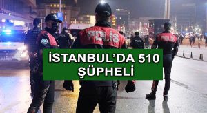 İstanbul’da 510 Şüpheli