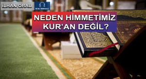 NEDEN HİMMETİMİZ KUR’AN DEĞİL?