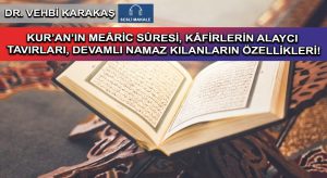 KUR’AN’IN MEÂRİC SÛRESİ, KÂFİRLERİN ALAYCI TAVIRLARI, DEVAMLI NAMAZ KILANLARIN ÖZELLİKLERİ!
