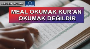 MEAL OKUMAK KUR’AN OKUMAK DEĞİLDİR