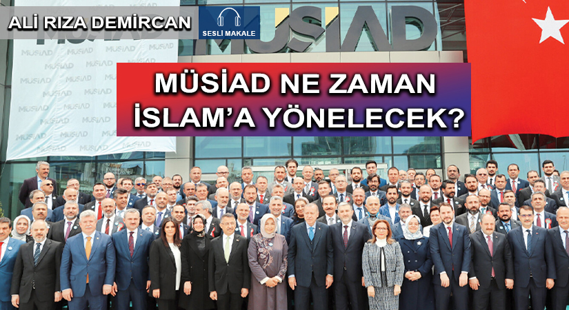 MÜSİAD NE ZAMAN İSLAM’A YÖNELECEK?