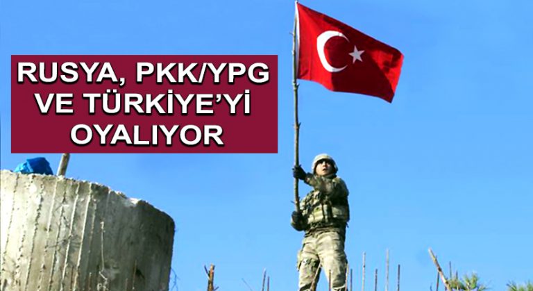 Rusya, PKK/YPG ve Türkiye’yi Oyalıyor