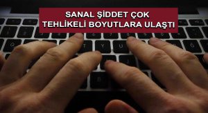 Sanal Şiddet Çok Tehlikeli Boyutlara Ulaştı